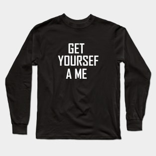 get yourself a me Long Sleeve T-Shirt